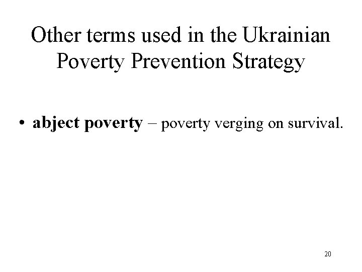 Other terms used in the Ukrainian Poverty Prevention Strategy • abject poverty – poverty