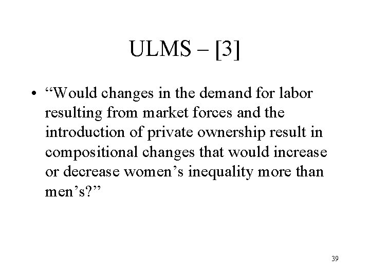 ULMS – [3] • “Would changes in the demand for labor resulting from market