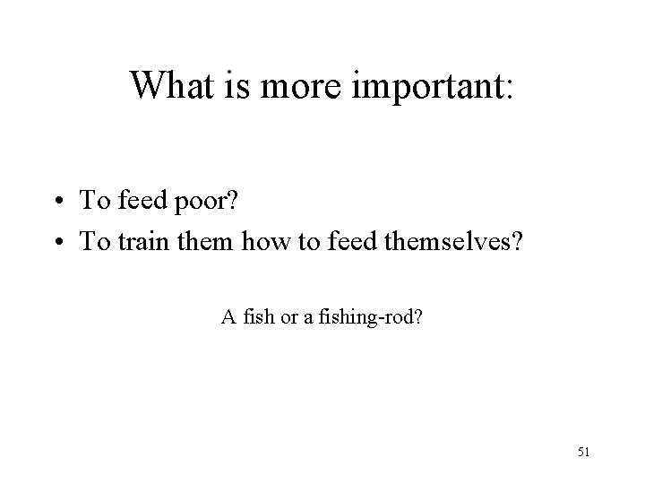 What is more important: • To feed poor? • To train them how to