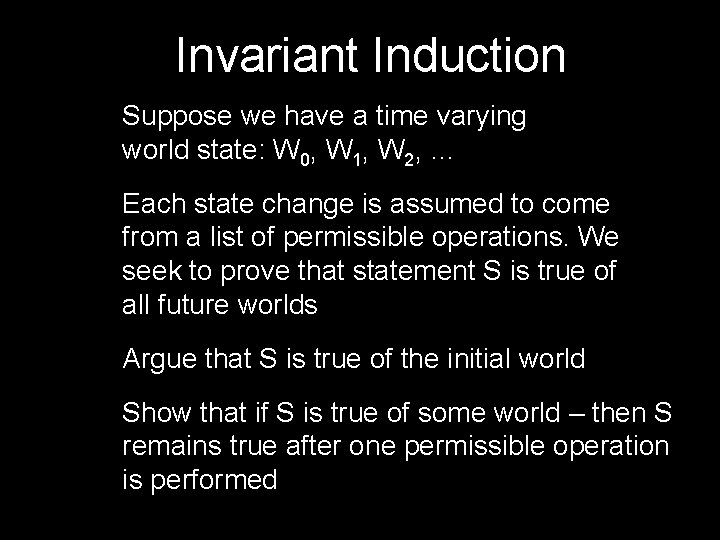Invariant Induction Suppose we have a time varying world state: W 0, W 1,