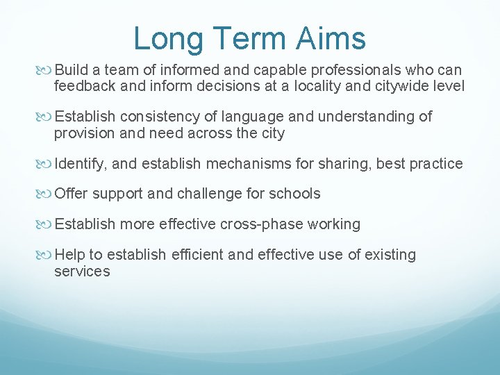 Long Term Aims Build a team of informed and capable professionals who can feedback