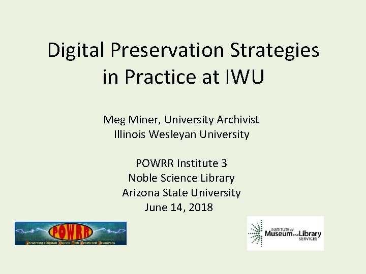 Digital Preservation Strategies in Practice at IWU Meg Miner, University Archivist Illinois Wesleyan University