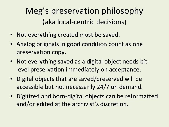 Meg’s preservation philosophy (aka local-centric decisions) • Not everything created must be saved. •
