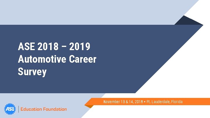 ASE 2018 – 2019 Automotive Career Survey November 13 & 14, 2018 Ft. Lauderdale,