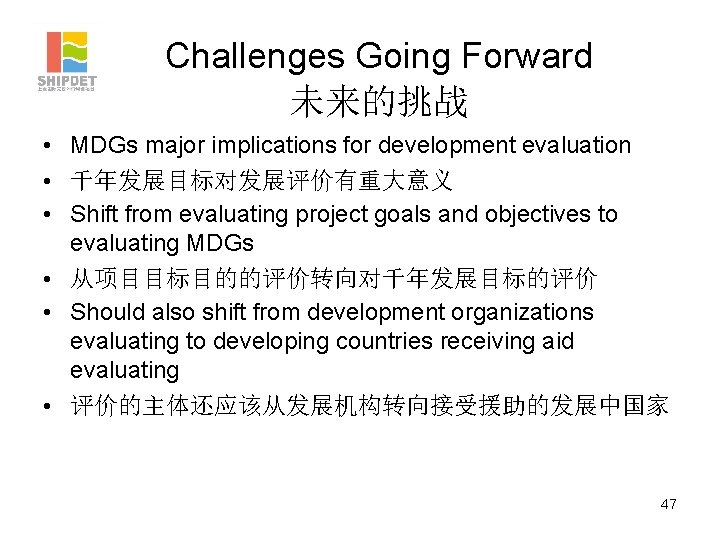 Challenges Going Forward 未来的挑战 • MDGs major implications for development evaluation • 千年发展目标对发展评价有重大意义 •