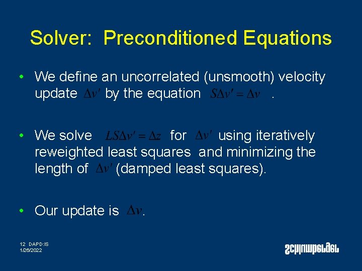 Solver: Preconditioned Equations • We define an uncorrelated (unsmooth) velocity update by the equation. Solver: Preconditioned Equations • We define an uncorrelated (unsmooth) velocity update by the equation.