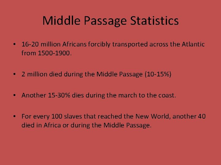 Middle Passage Statistics • 16 -20 million Africans forcibly transported across the Atlantic from
