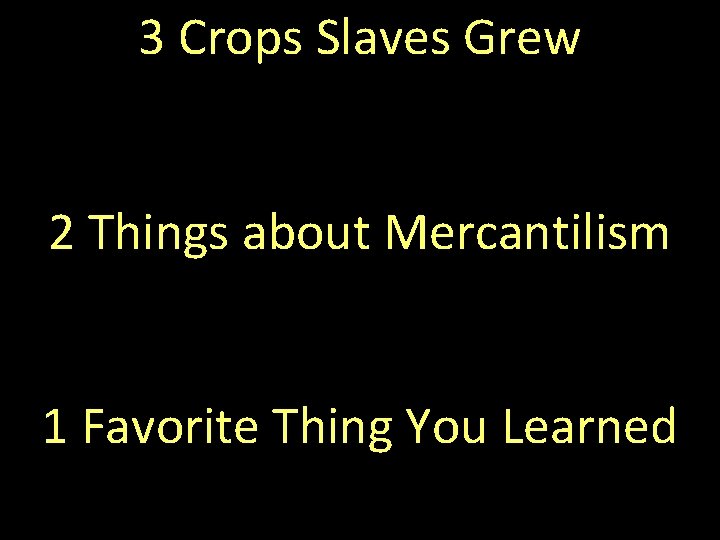 3 Crops Slaves Grew 2 Things about Mercantilism 1 Favorite Thing You Learned 