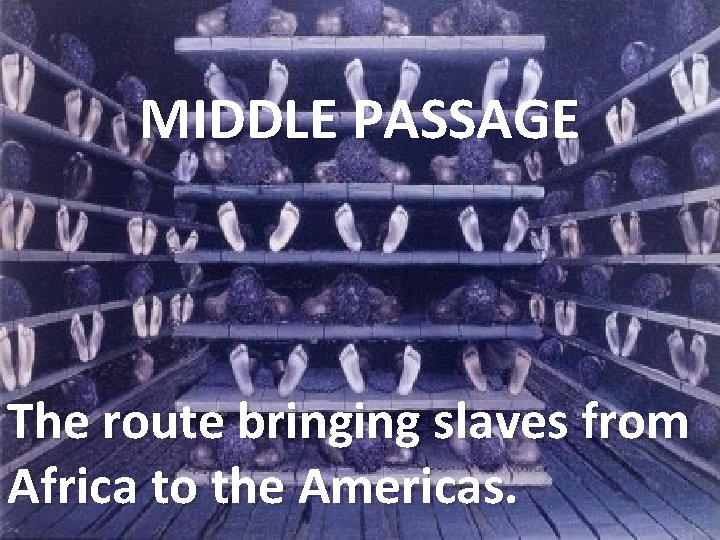MIDDLE PASSAGE The route bringing slaves from Africa to the Americas. 