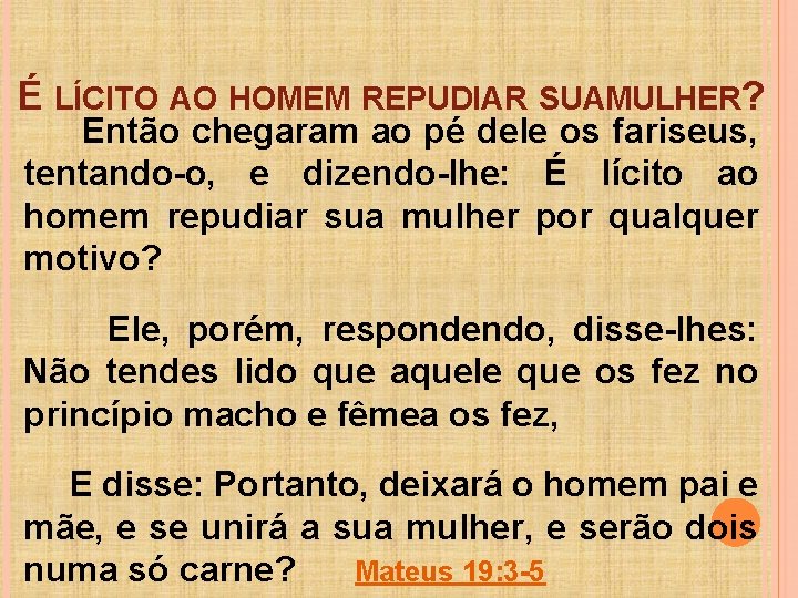 É LÍCITO AO HOMEM REPUDIAR SUAMULHER? Então chegaram ao pé dele os fariseus, tentando-o,