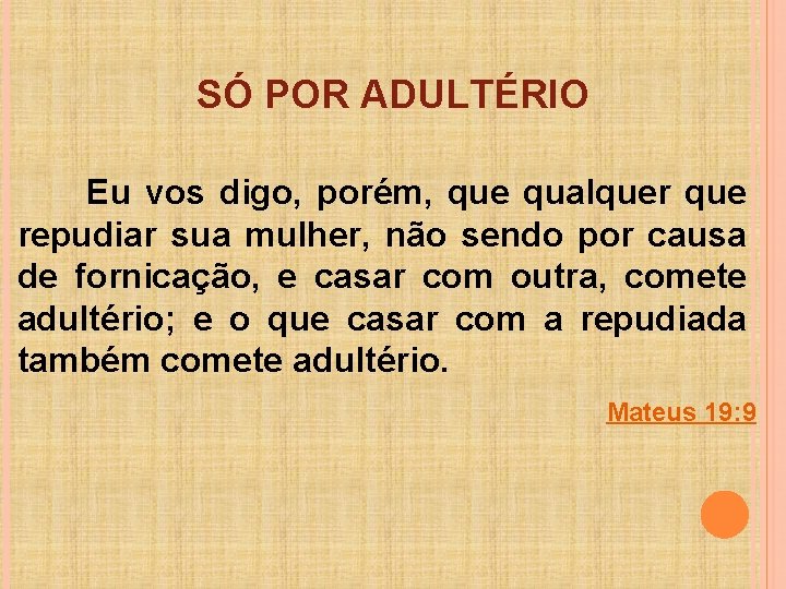 SÓ POR ADULTÉRIO Eu vos digo, porém, que qualquer que repudiar sua mulher, não