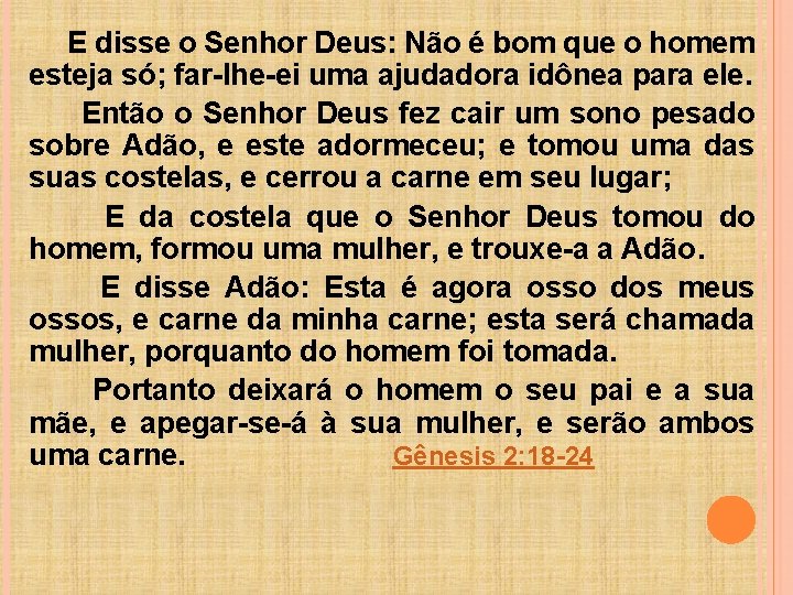 E disse o Senhor Deus: Não é bom que o homem esteja só; far-lhe-ei