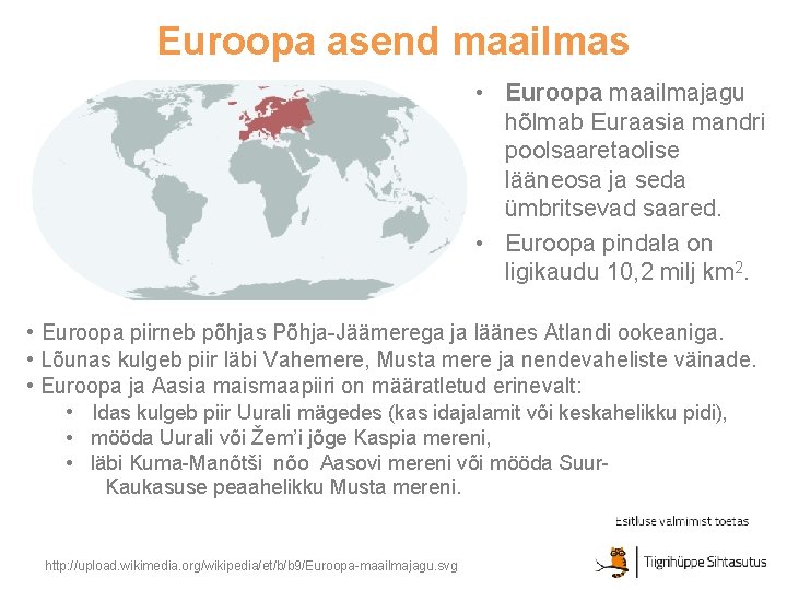 Euroopa asend maailmas • Euroopa maailmajagu hõlmab Euraasia mandri poolsaaretaolise lääneosa ja seda ümbritsevad