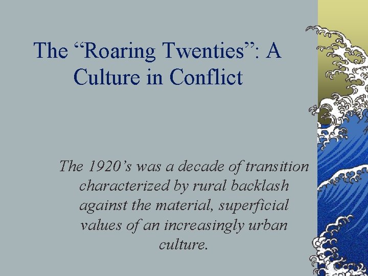 The “Roaring Twenties”: A Culture in Conflict The 1920’s was a decade of transition