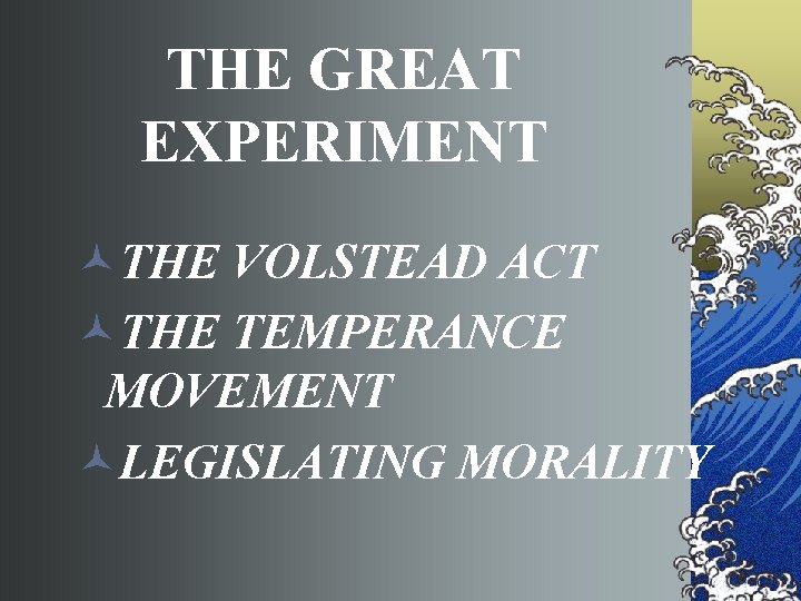 THE GREAT EXPERIMENT ©THE VOLSTEAD ACT ©THE TEMPERANCE MOVEMENT ©LEGISLATING MORALITY 