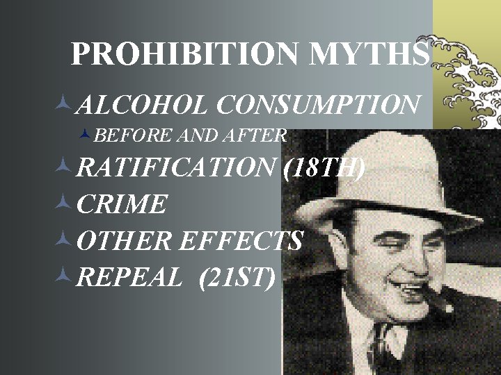 PROHIBITION MYTHS ©ALCOHOL CONSUMPTION ©BEFORE AND AFTER ©RATIFICATION (18 TH) ©CRIME ©OTHER EFFECTS ©REPEAL