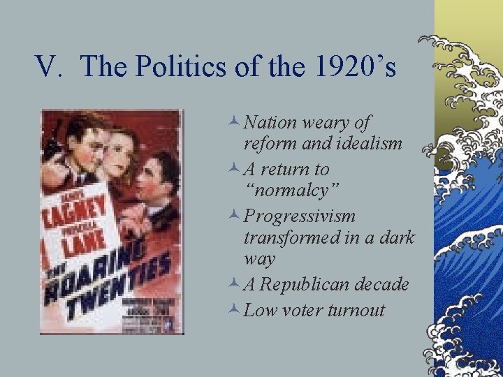 V. The Politics of the 1920’s © Nation weary of reform and idealism ©