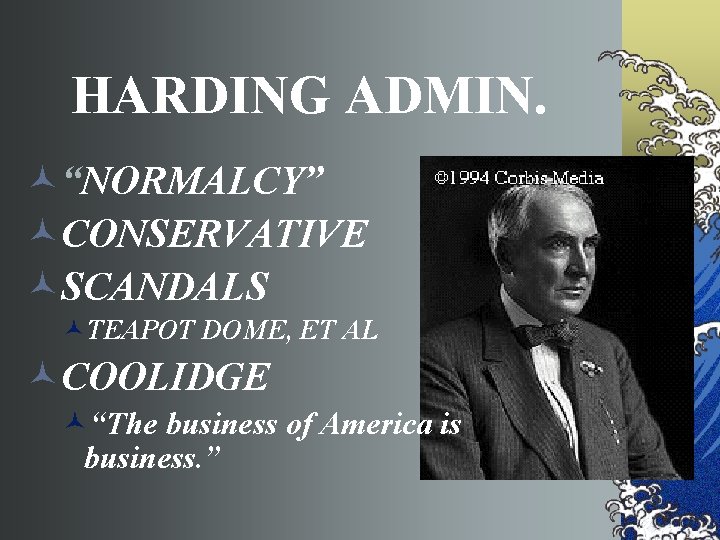 HARDING ADMIN. ©“NORMALCY” ©CONSERVATIVE ©SCANDALS ©TEAPOT DOME, ET AL ©COOLIDGE ©“The business of America