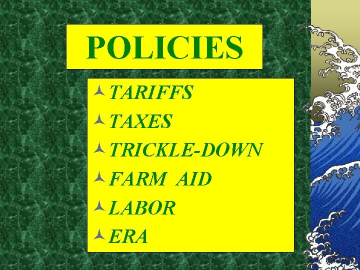 POLICIES ©TARIFFS ©TAXES ©TRICKLE-DOWN ©FARM AID ©LABOR ©ERA 