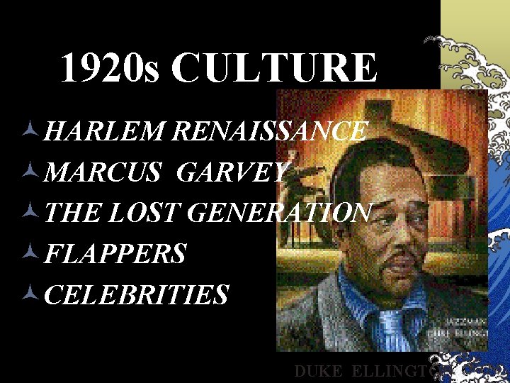 1920 s CULTURE ©HARLEM RENAISSANCE ©MARCUS GARVEY ©THE LOST GENERATION ©FLAPPERS ©CELEBRITIES DUKE ELLINGTON