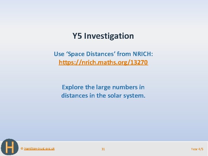 Y 5 Investigation Use ‘Space Distances’ from NRICH: https: //nrich. maths. org/13270 Explore the
