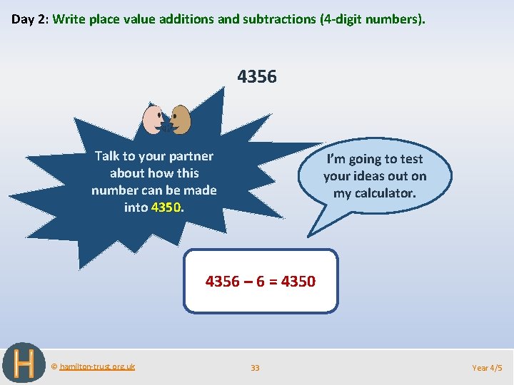 Day 2: Write place value additions and subtractions (4 -digit numbers). 4356 Talk to