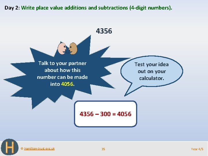 Day 2: Write place value additions and subtractions (4 -digit numbers). 4356 Talk to