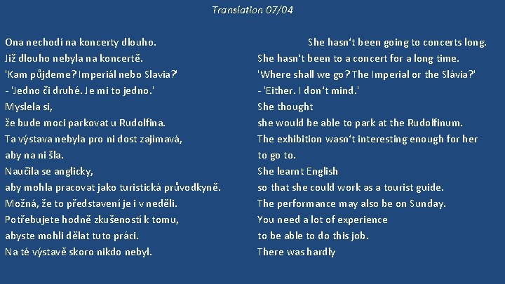 Translation 07/04 Ona nechodí na koncerty dlouho. Již dlouho nebyla na koncertě. 'Kam půjdeme?