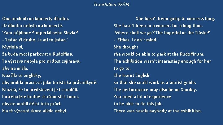 Translation 07/04 Ona nechodí na koncerty dlouho. Již dlouho nebyla na koncertě. 'Kam půjdeme?