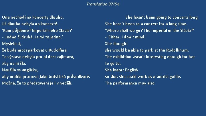 Translation 07/04 Ona nechodí na koncerty dlouho. Již dlouho nebyla na koncertě. 'Kam půjdeme?