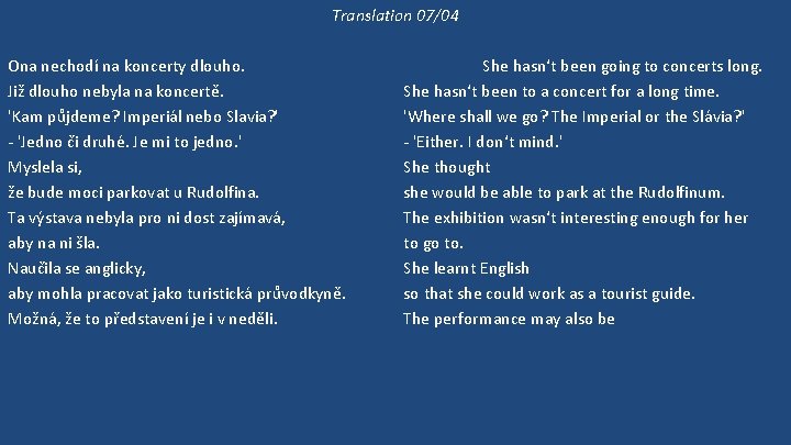 Translation 07/04 Ona nechodí na koncerty dlouho. Již dlouho nebyla na koncertě. 'Kam půjdeme?