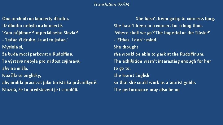 Translation 07/04 Ona nechodí na koncerty dlouho. Již dlouho nebyla na koncertě. 'Kam půjdeme?