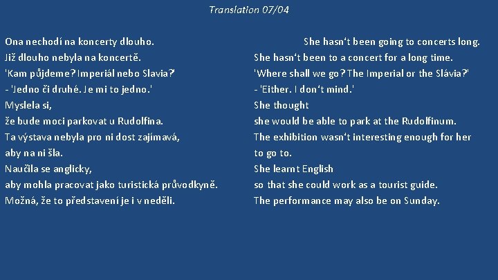 Translation 07/04 Ona nechodí na koncerty dlouho. Již dlouho nebyla na koncertě. 'Kam půjdeme?