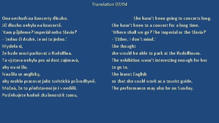 Translation 07/04 Ona nechodí na koncerty dlouho. Již dlouho nebyla na koncertě. 'Kam půjdeme?