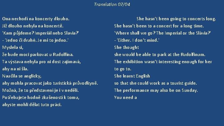 Translation 07/04 Ona nechodí na koncerty dlouho. Již dlouho nebyla na koncertě. 'Kam půjdeme?