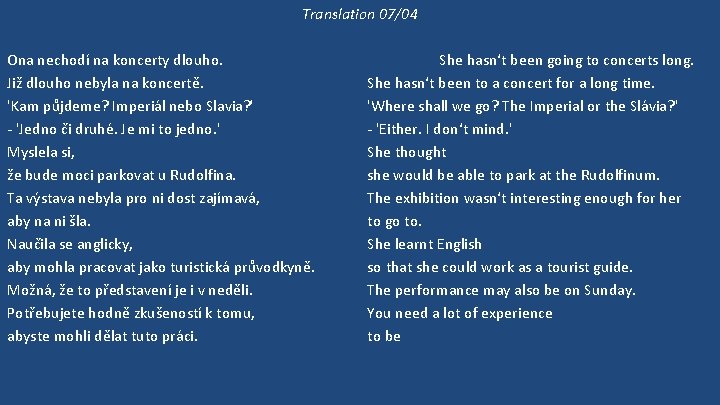 Translation 07/04 Ona nechodí na koncerty dlouho. Již dlouho nebyla na koncertě. 'Kam půjdeme?