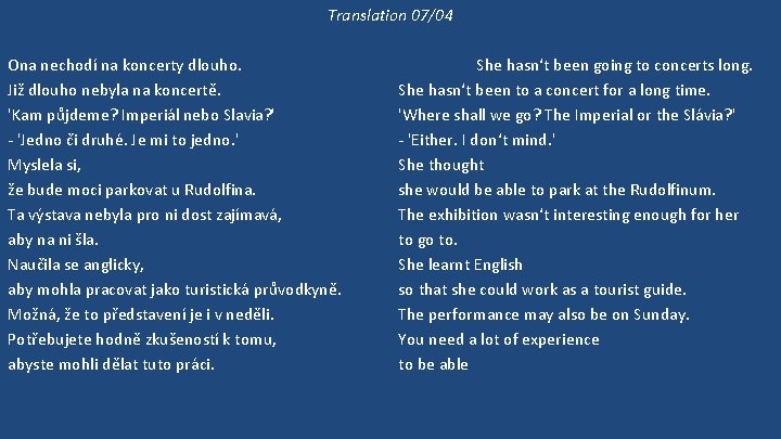 Translation 07/04 Ona nechodí na koncerty dlouho. Již dlouho nebyla na koncertě. 'Kam půjdeme?