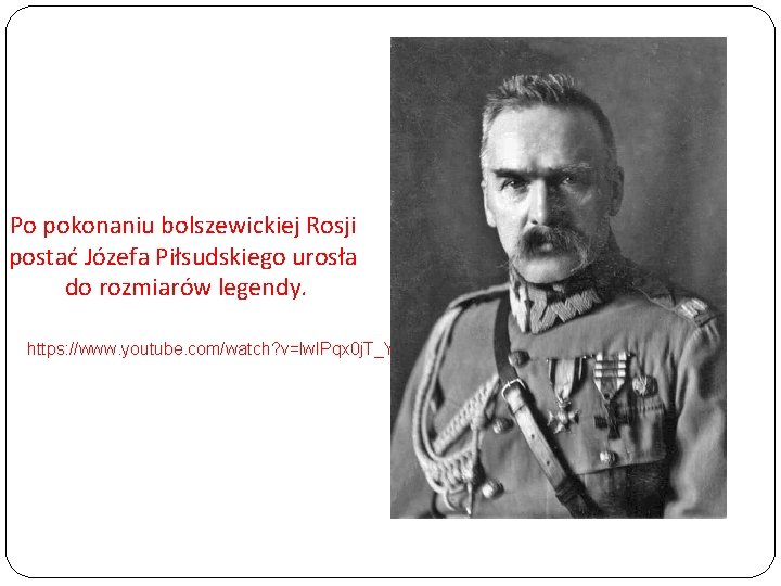 Po pokonaniu bolszewickiej Rosji postać Józefa Piłsudskiego urosła do rozmiarów legendy. https: //www. youtube.