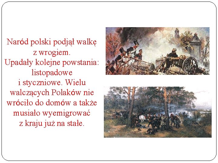 Naród polski podjął walkę z wrogiem. Upadały kolejne powstania: listopadowe i styczniowe. Wielu walczących