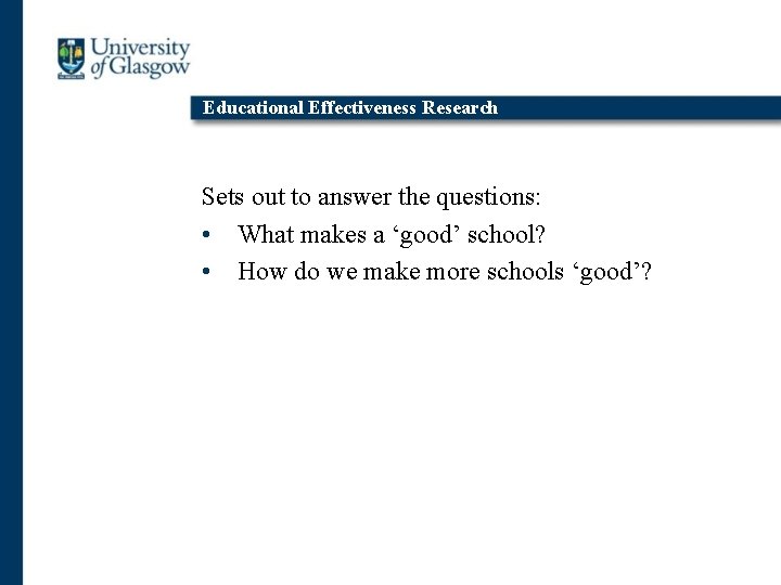 Educational Effectiveness Research Sets out to answer the questions: • What makes a ‘good’