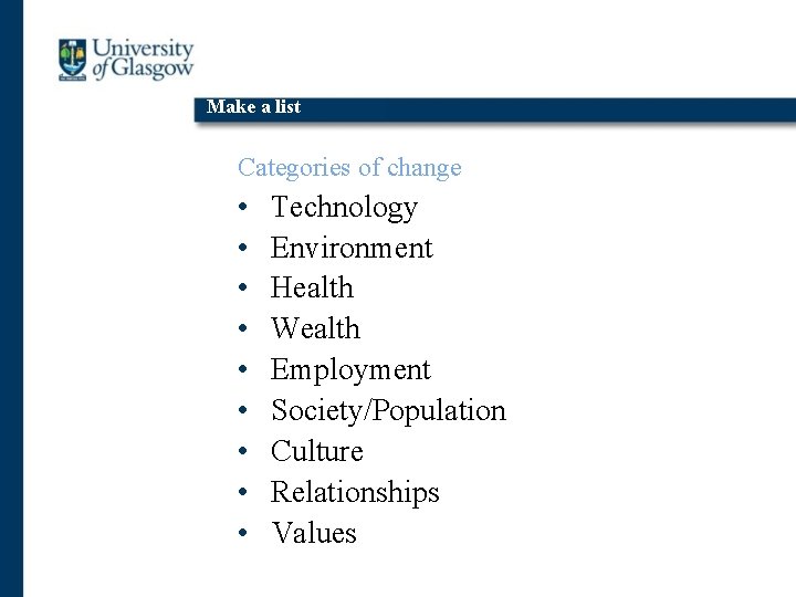 Make a list Categories of change • • • Technology Environment Health Wealth Employment