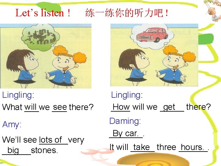 Let’s listen ! 练一练你的听力吧！ Lingling: will see there? What ___we ___ Lingling: ____ How