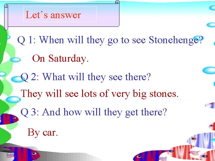 Let’s answer Q 1: When will they go to see Stonehenge? On Saturday. Q