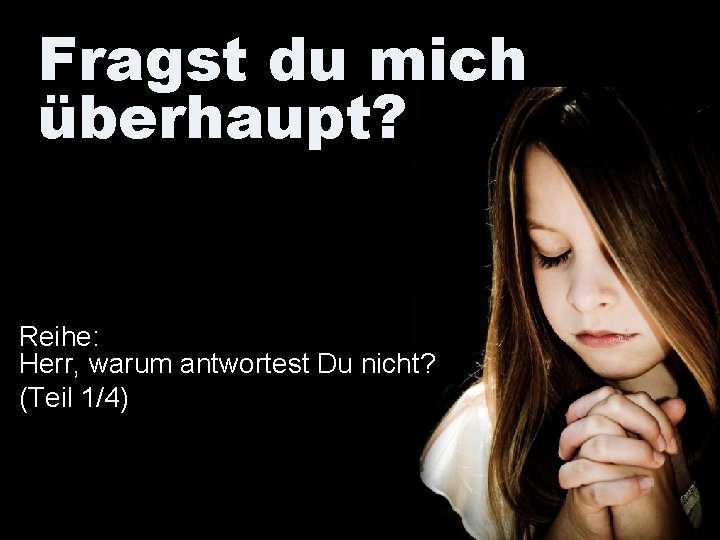 Fragst du mich überhaupt? Reihe: Herr, warum antwortest Du nicht? (Teil 1/4) 