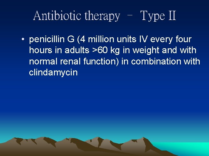 Antibiotic therapy – Type II • penicillin G (4 million units IV every four