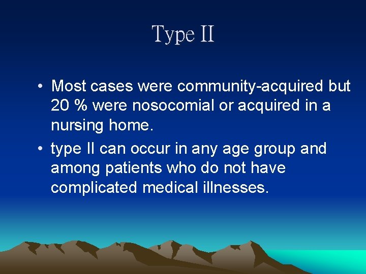 Type II • Most cases were community-acquired but 20 % were nosocomial or acquired