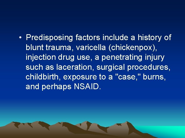  • Predisposing factors include a history of blunt trauma, varicella (chickenpox), injection drug