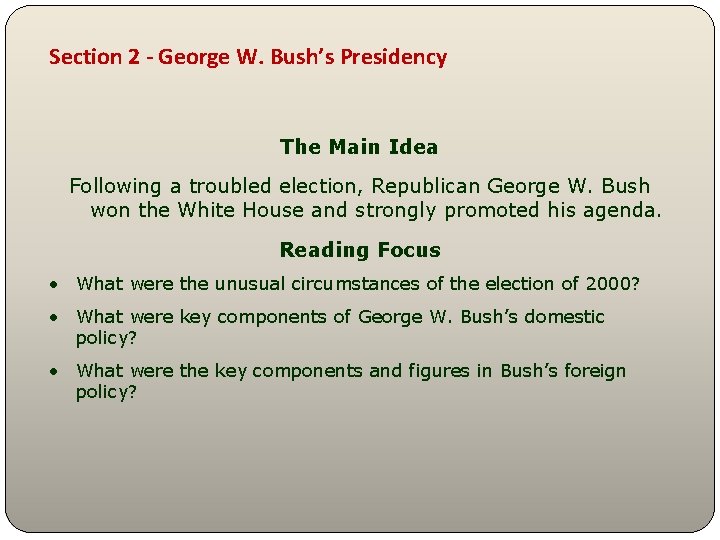 Section 2 - George W. Bush’s Presidency The Main Idea Following a troubled election,