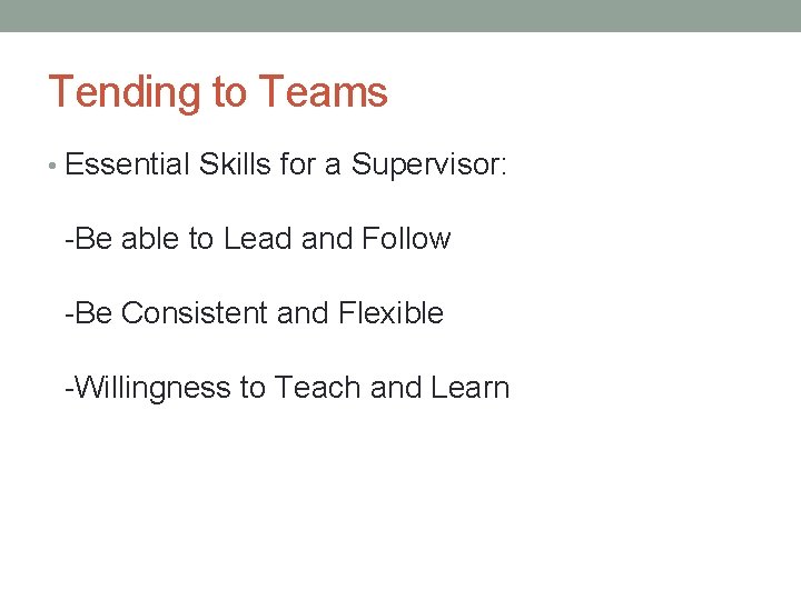 Tending to Teams • Essential Skills for a Supervisor: -Be able to Lead and