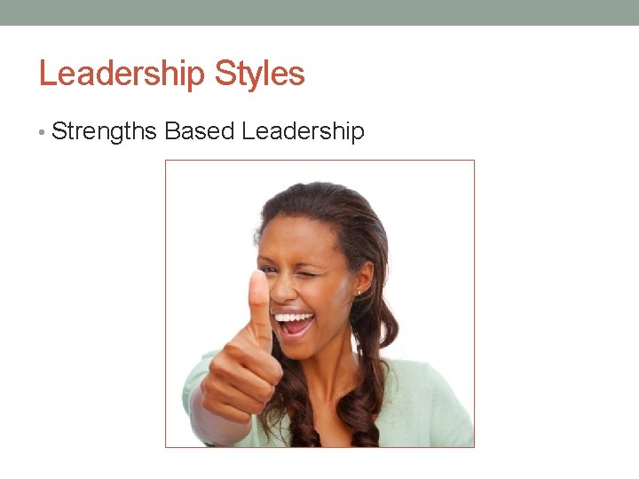 Leadership Styles • Strengths Based Leadership 